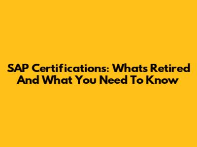 SAP Certifications: What's Retired And What You Need To Know