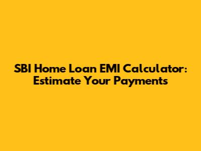SBI Home Loan EMI Calculator: Estimate Your Payments