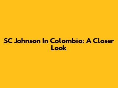 SC Johnson In Colombia: A Closer Look