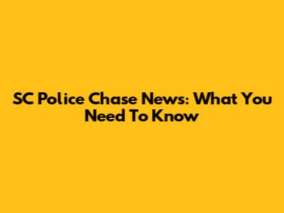 SC Police Chase News: What You Need To Know