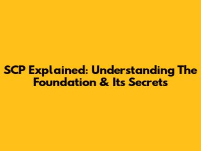 SCP Explained: Understanding The Foundation & Its Secrets