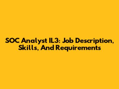 SOC Analyst IL3: Job Description, Skills, And Requirements
