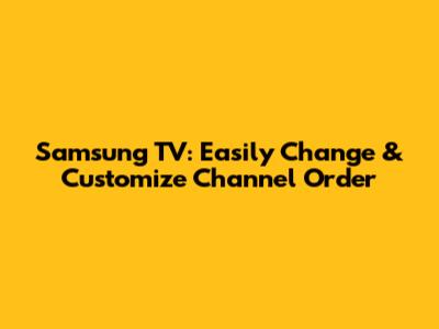 Samsung TV: Easily Change & Customize Channel Order