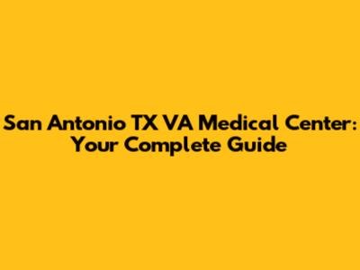 San Antonio TX VA Medical Center: Your Complete Guide