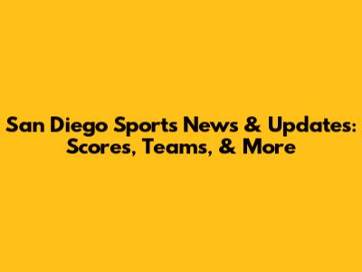 San Diego Sports News & Updates: Scores, Teams, & More
