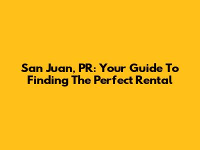 San Juan, PR: Your Guide To Finding The Perfect Rental