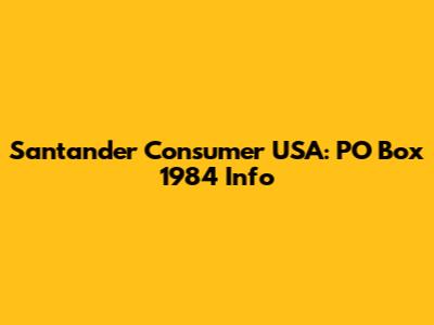 Santander Consumer USA: PO Box 1984 Info