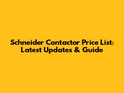 Schneider Contactor Price List: Latest Updates & Guide