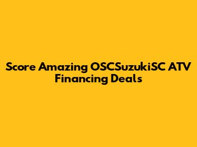 Score Amazing OSCSuzukiSC ATV Financing Deals