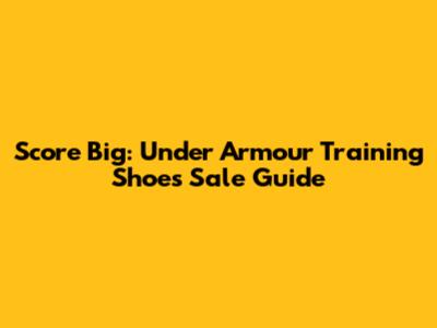 Score Big: Under Armour Training Shoes Sale Guide