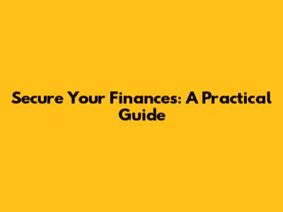 Secure Your Finances: A Practical Guide