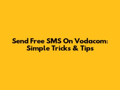Send Free SMS On Vodacom: Simple Tricks & Tips
