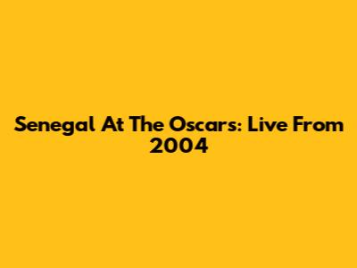 Senegal At The Oscars: Live From 2004