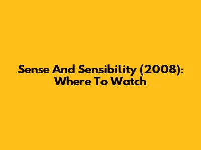 Sense And Sensibility (2008): Where To Watch
