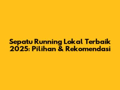 Sepatu Running Lokal Terbaik 2025: Pilihan & Rekomendasi