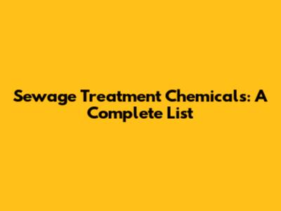 Sewage Treatment Chemicals: A Complete List