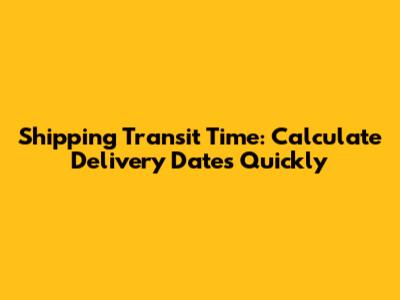 Shipping Transit Time: Calculate Delivery Dates Quickly