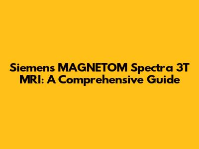 Siemens MAGNETOM Spectra 3T MRI: A Comprehensive Guide