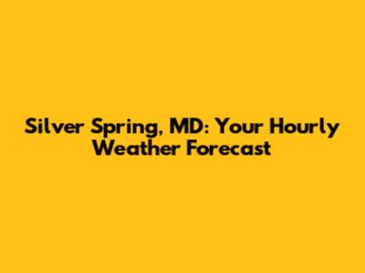 Silver Spring, MD: Your Hourly Weather Forecast