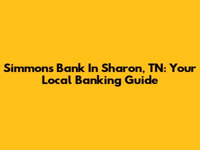 Simmons Bank In Sharon, TN: Your Local Banking Guide