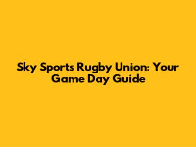 Sky Sports Rugby Union: Your Game Day Guide