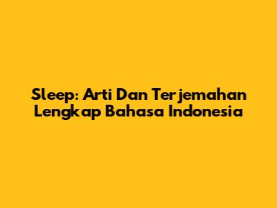 Sleep: Arti Dan Terjemahan Lengkap Bahasa Indonesia