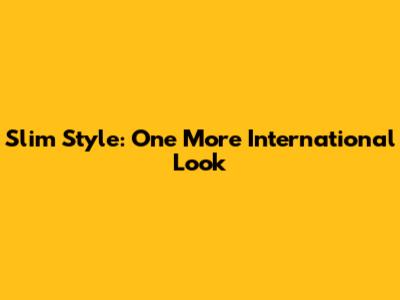 Slim Style: One More International Look