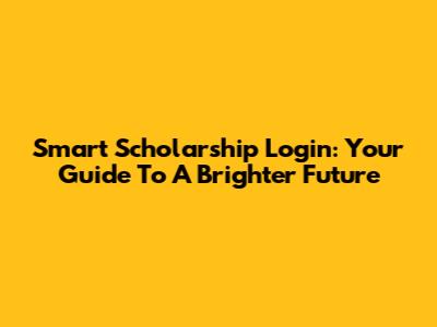Smart Scholarship Login: Your Guide To A Brighter Future