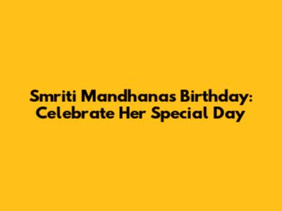Smriti Mandhana's Birthday: Celebrate Her Special Day