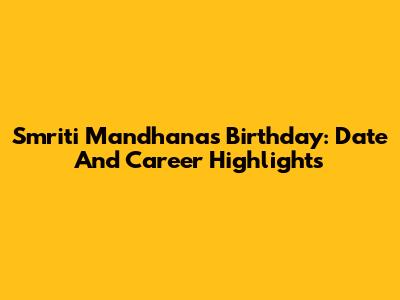 Smriti Mandhana's Birthday: Date And Career Highlights