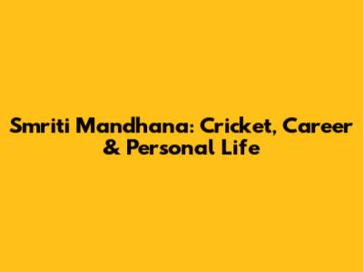 Smriti Mandhana: Cricket, Career & Personal Life