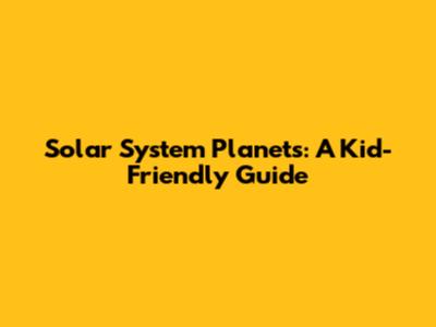 Solar System Planets: A Kid-Friendly Guide