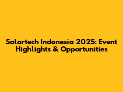 Solartech Indonesia 2025: Event Highlights & Opportunities