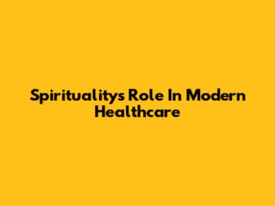 Spirituality's Role In Modern Healthcare