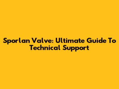 Sporlan Valve: Ultimate Guide To Technical Support