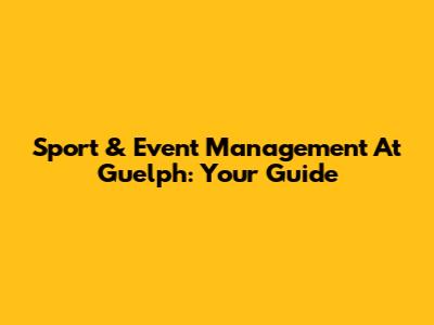Sport & Event Management At Guelph: Your Guide