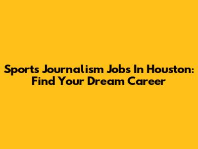 Sports Journalism Jobs In Houston: Find Your Dream Career