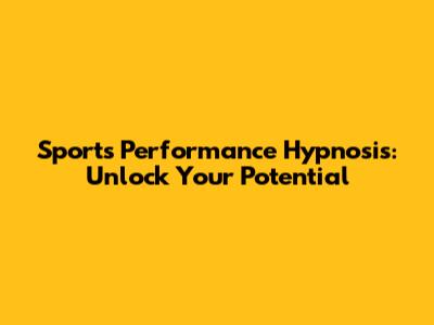Sports Performance Hypnosis: Unlock Your Potential