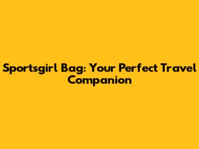 Sportsgirl Bag: Your Perfect Travel Companion