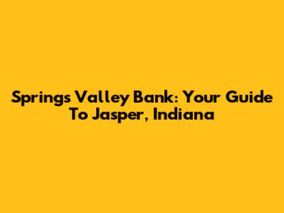 Springs Valley Bank: Your Guide To Jasper, Indiana
