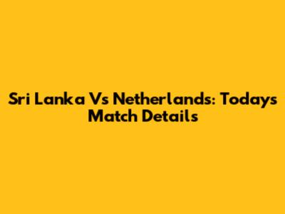 Sri Lanka Vs Netherlands: Today's Match Details