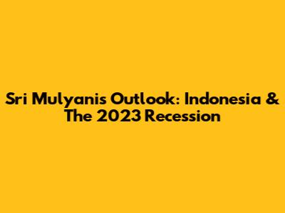 Sri Mulyani's Outlook: Indonesia & The 2023 Recession
