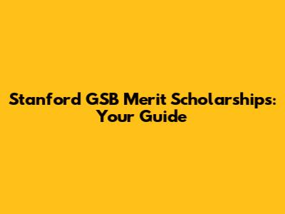 Stanford GSB Merit Scholarships: Your Guide