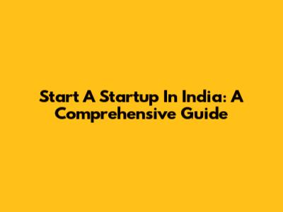 Start A Startup In India: A Comprehensive Guide