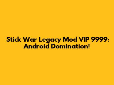 Stick War Legacy Mod VIP 9999: Android Domination!