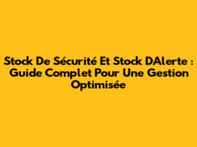 Stock De Sécurité Et Stock D'Alerte : Guide Complet Pour Une Gestion Optimisée