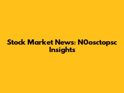 Stock Market News: N0osctopsc Insights