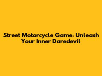 Street Motorcycle Game: Unleash Your Inner Daredevil
