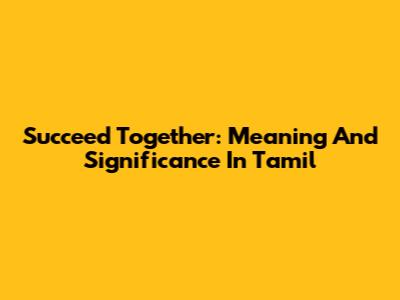 Succeed Together: Meaning And Significance In Tamil