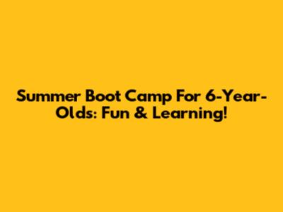Summer Boot Camp For 6-Year-Olds: Fun & Learning!